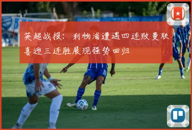 英超战报：利物浦遭遇四连败曼联喜迎三连胜展现强势回归