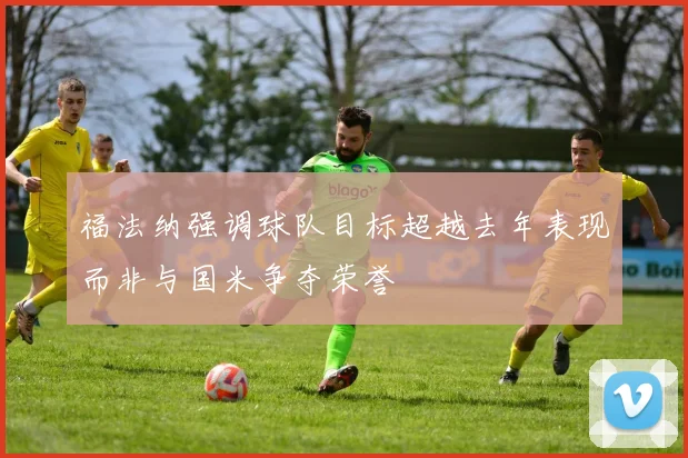 福法纳强调球队目标超越去年表现而非与国米争夺荣誉